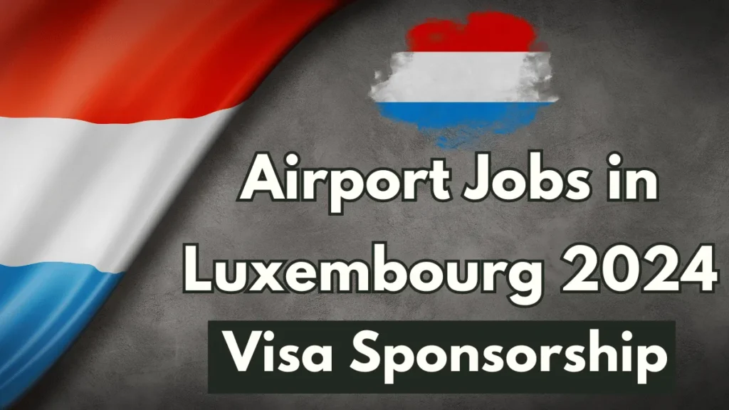 Airport Jobs in Luxembourg with Visa Sponsorship 2024