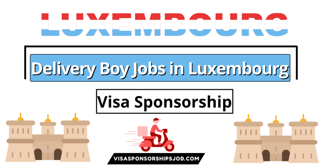 Delivery Boy Jobs in Luxembourg with Visa Sponsorship 2024