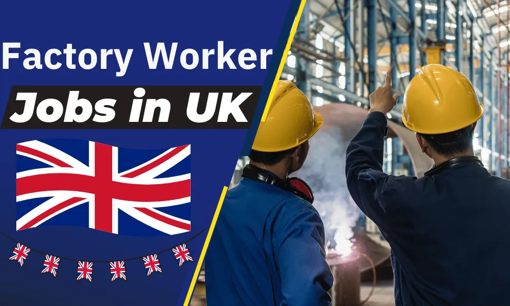 Factory Worker Jobs in UK with Visa Sponsorship for Foreigners 2024