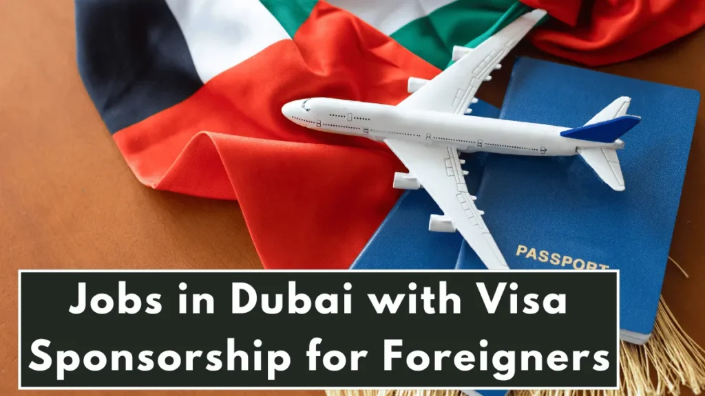 Jobs in Dubai with Visa Sponsorship for Foreigners 2024