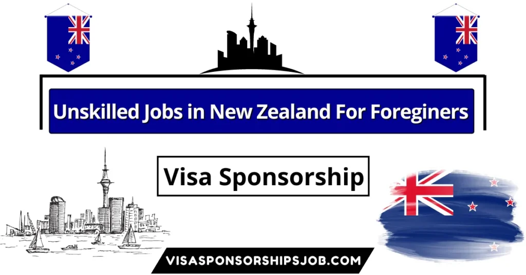 Unskilled Jobs in New Zealand for Foreigners with Visa Sponsorship 2024