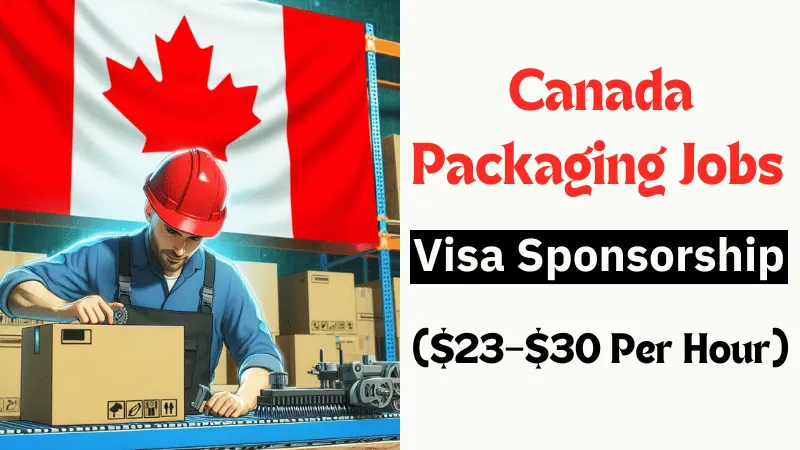 Canada Packaging Jobs with Visa Sponsorship 2025 ($23-$30 Per Hour)