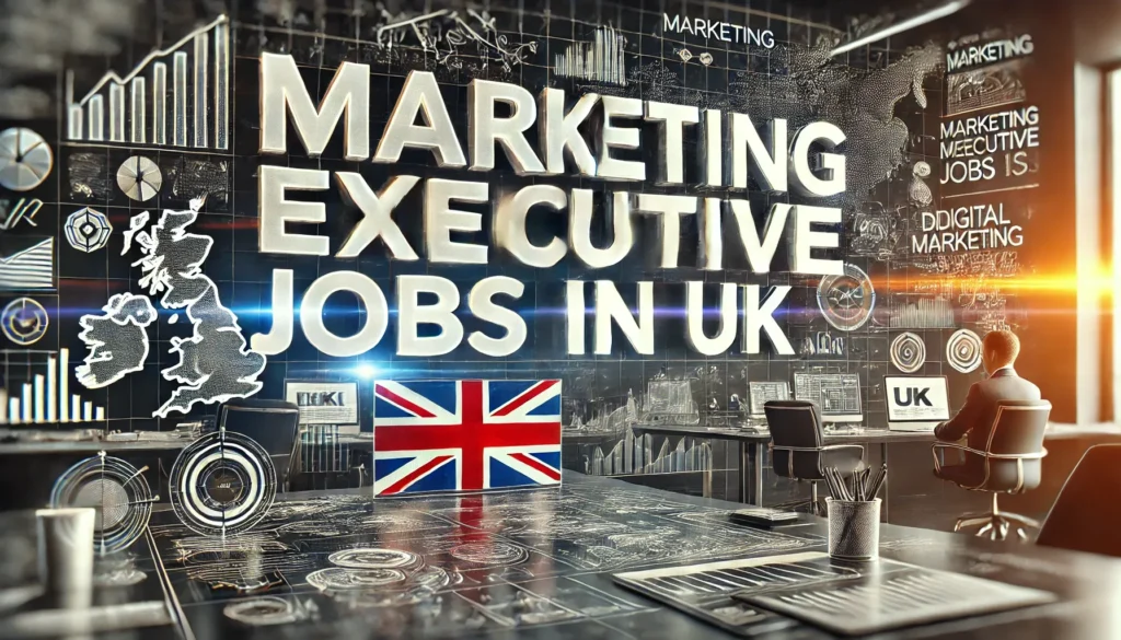 Marketing Executive Jobs in UK with Visa Sponsorship 2024 (£25,000 to £35,000 Per Year)