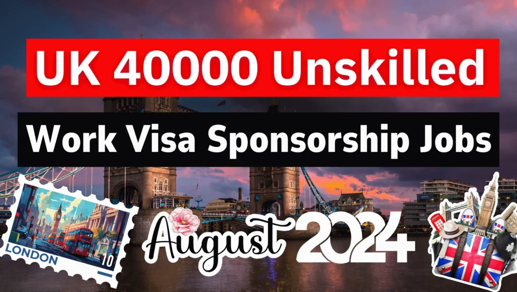 UK 40000 Unskilled Work Visa Sponsorship Jobs August 2024