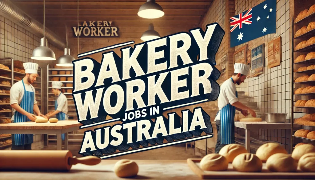 Bakery Worker Jobs in Australia with Visa Sponsorship 2024 (AUD 45,000 to AUD 55,000 Per Year)