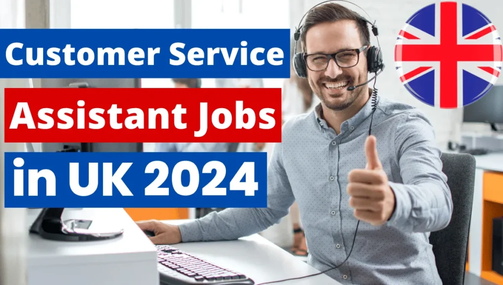 Customer Service Assistant Jobs in UK with Visa Sponsorship 2024 (£13.59 Per Hour)