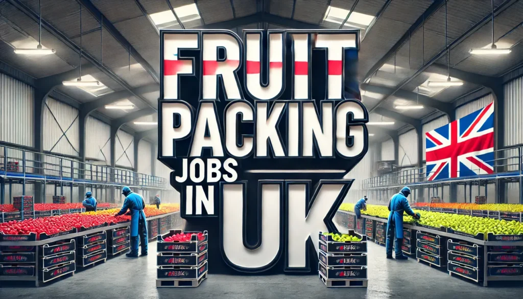 Fruit Packing Jobs in UK with Visa Sponsorship 2024 (£26,000 to £30,000 Per Year)