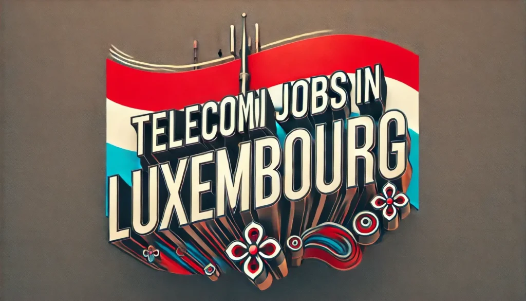 Telecom Jobs in Luxembourg with Visa Sponsorship 2024 (€2,570 Per Month)