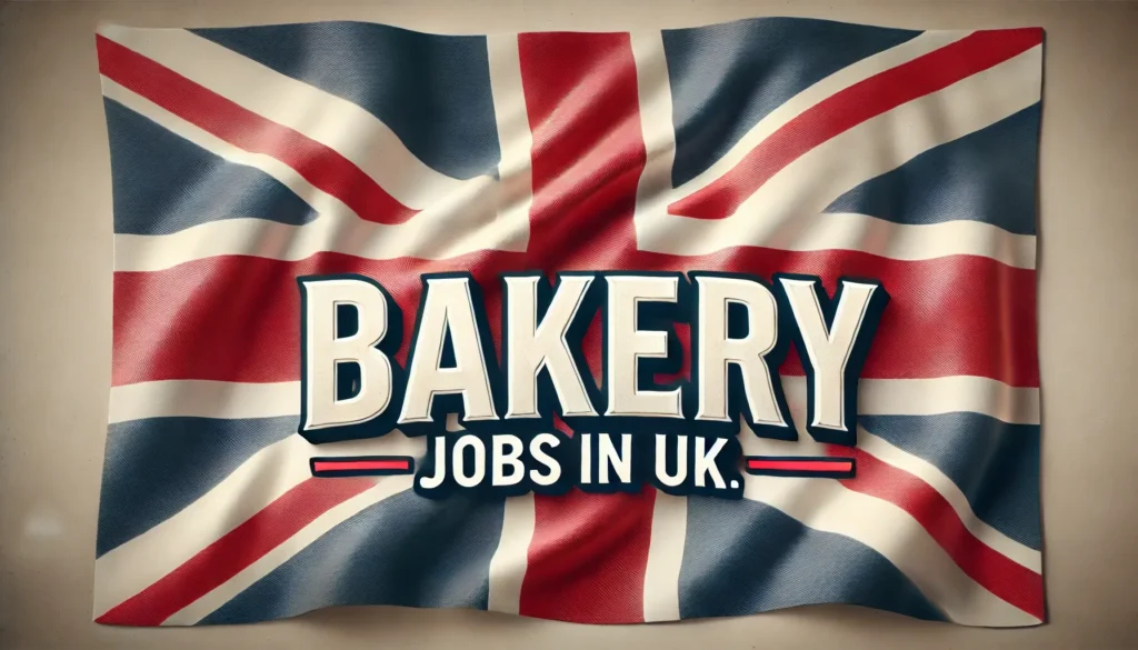 Bakery Jobs in UK with Visa Sponsorship 2024 (£18,000 to £35,000 Yearly)