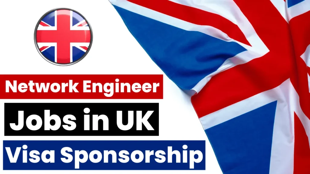 Network Engineer Jobs in UK with Visa Sponsorship 2024 (£30,000 to £60,000)