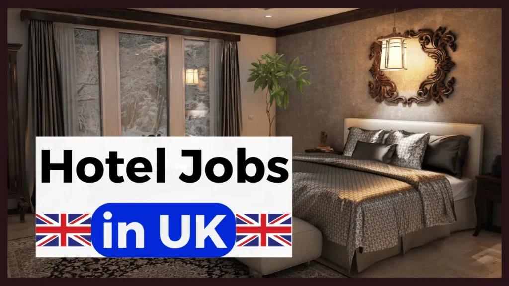 Hotel Jobs in UK with Visa Sponsorship 2024: (£25,000-£40,000 Yearly)