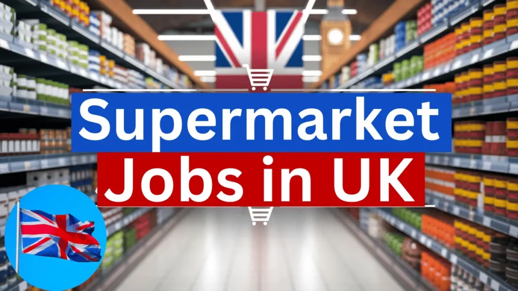 Supermarket Jobs in UK with Work Visa Sponsorship 2024 (£30,629 Per Year)